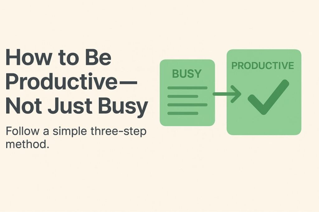 "A graphic illustrating the concept of being productive, not just busy. An icon representing 'Busy' (a list) points with an arrow to an icon representing 'Productive' (a checkmark). The main text reads: 'How to Be Productive—Not Just Busy'."