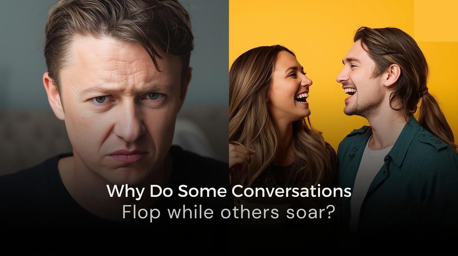 A split-screen showing two people: one looking frustrated during a chat, the other laughing and deeply connected with someone. Title overlay: "Why Do Some Conversations Flop While Others Soar?